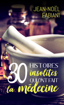 30 Histoires insolites qui ont fait la médecine